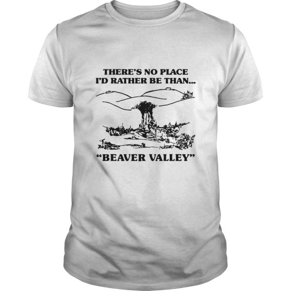 There’s no place I’d rather be than beaver valley shirt