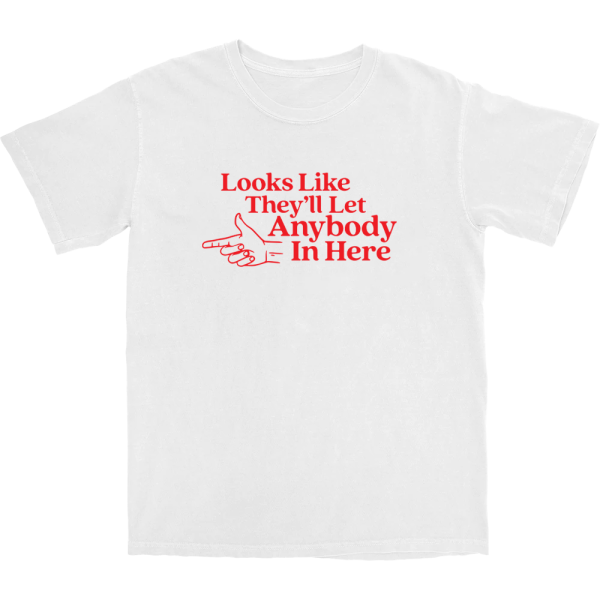 They’ll Let Anybody In Here T Shirt