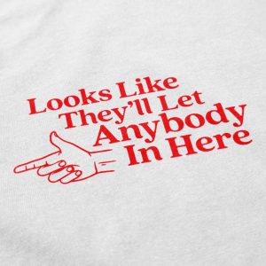 They’ll Let Anybody In Here T Shirt