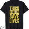 Thick Thighs Save Lives T-Shirt