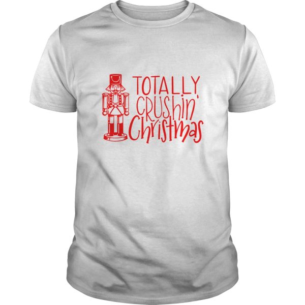 Totally Crushin Christmas Nutcracker shirt, hoodie, long sleeve