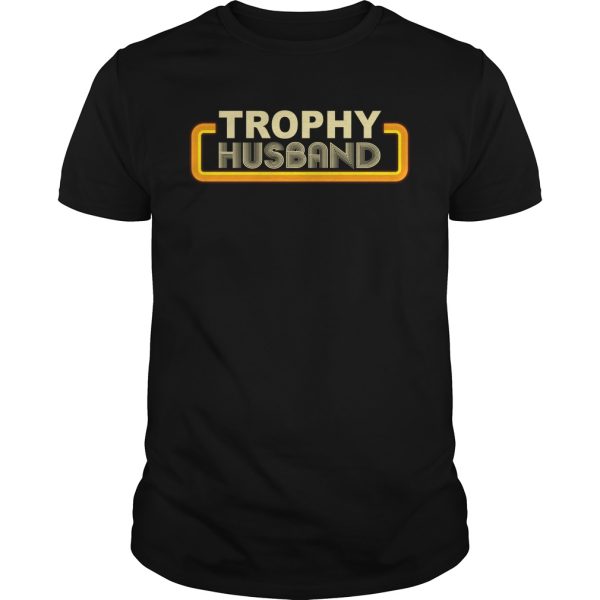 Trophy husband shirt, hoodie, long sleeve, ladies tee