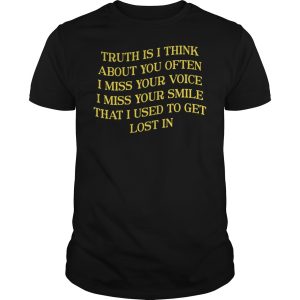 Truth is I think about you often i miss your voice shirt