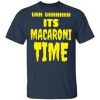 Uhh it’s macaroni time shirt, hoodie, long sleeve
