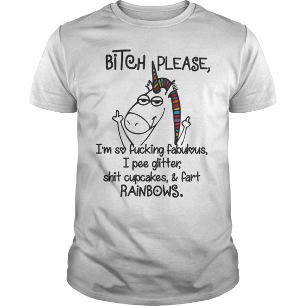 Unicorn bitch please I’m so fabulous I pee glitter shit cupcakes shirt