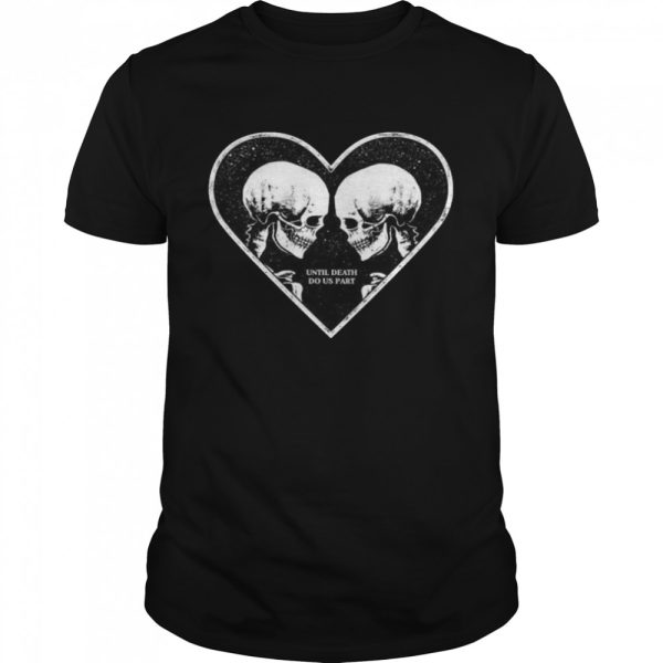 Until Death Do Us Part Skeleton Heart Lovers Halloween Lovers Gift T-Shirt