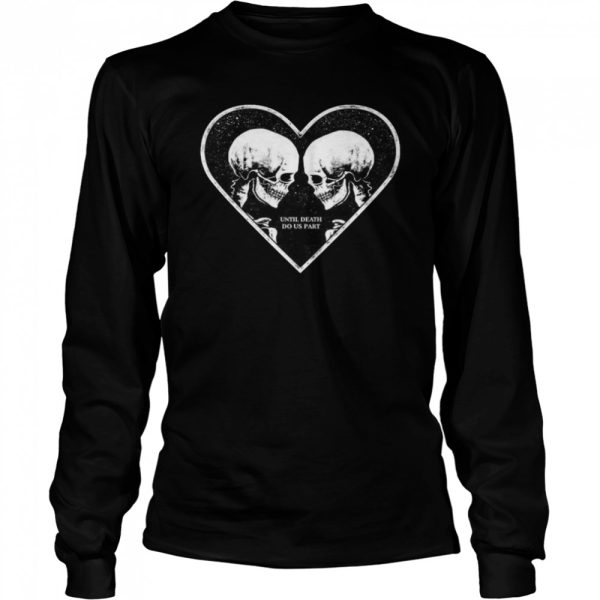 Until Death Do Us Part Skeleton Heart Lovers Halloween Lovers Gift T-Shirt