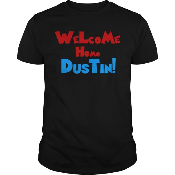 Welcome home Dustin shirt