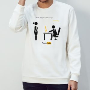What are you watching nothing pornhub shirt 1 What are you watching nothing pornhub shirt 2