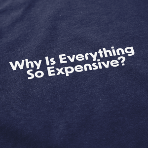 Why Is Everything So Expensive T Shirt