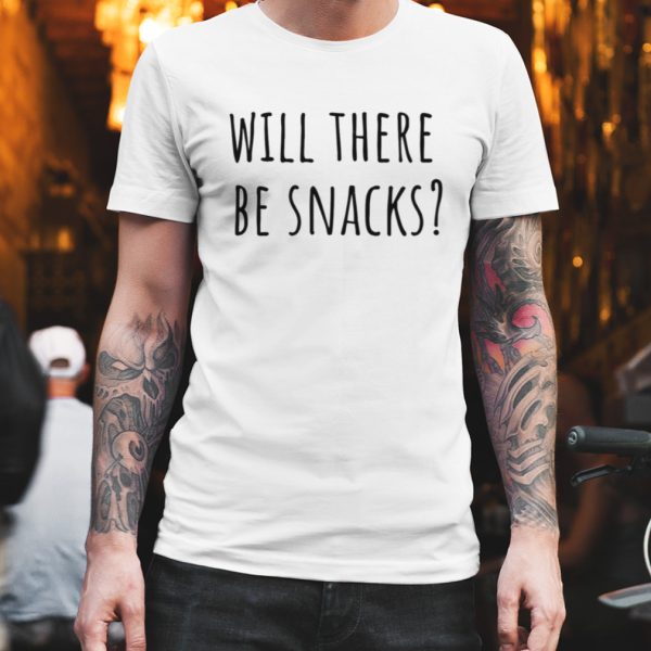 Will There Be Snacks Quote shirt