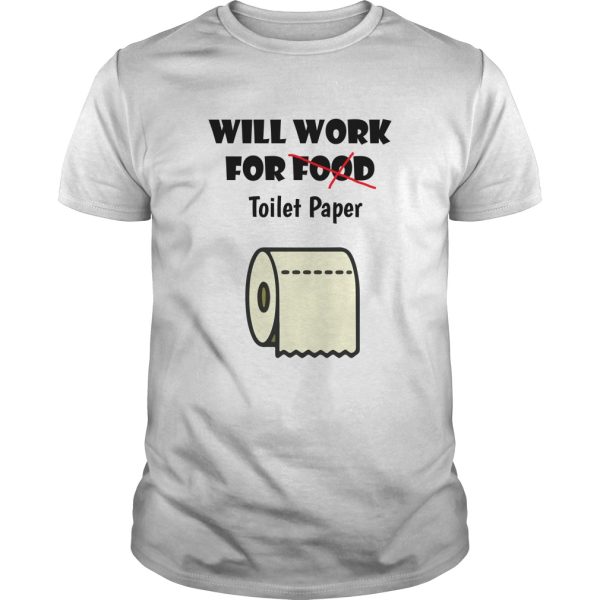 Will work for food toilet paper shirt, hoodie, long sleeve