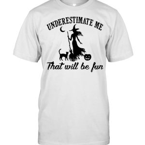 Witch And Cat Underestimate Me That Will Be Fun Halloween Shirt Witch And Cat Underestimate Me That Will Be Fun Halloween Shirt