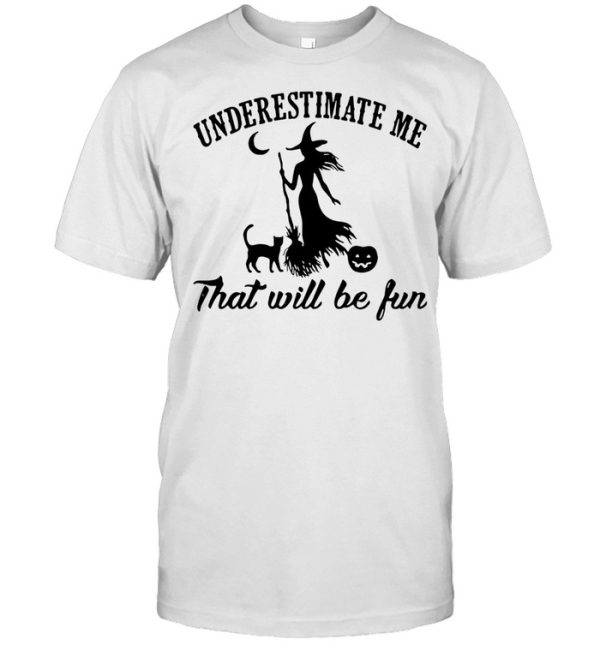 Witch And Cat Underestimate Me That Will Be Fun Halloween Shirt