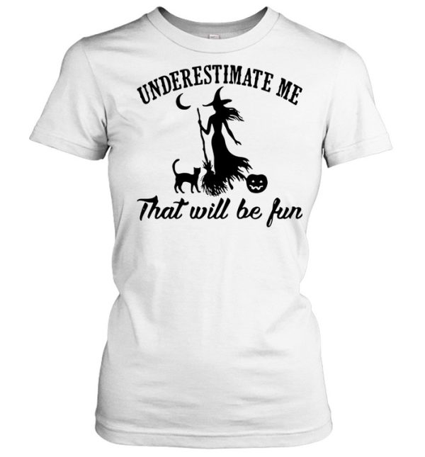 Witch And Cat Underestimate Me That Will Be Fun Halloween Shirt