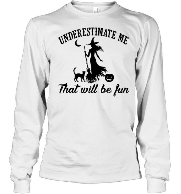 Witch And Cat Underestimate Me That Will Be Fun Halloween Shirt