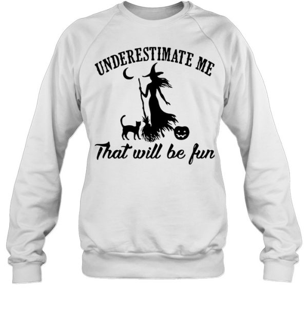 Witch And Cat Underestimate Me That Will Be Fun Halloween Shirt