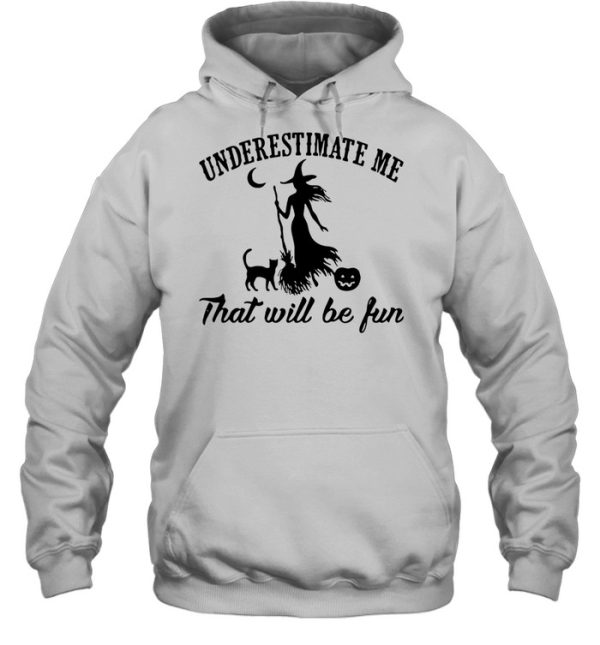 Witch And Cat Underestimate Me That Will Be Fun Halloween Shirt