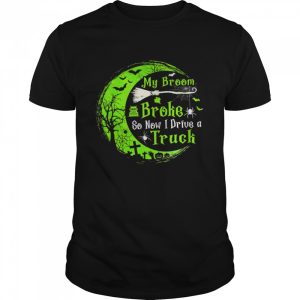 Witch My Broom Broke so I Drive a Truck Halloween shirt Witch My Broom Broke so I Drive a Truck Halloween shirt