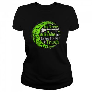 Witch My Broom Broke so I Drive a Truck Halloween shirt 1 Witch My Broom Broke so I Drive a Truck Halloween shirt 2
