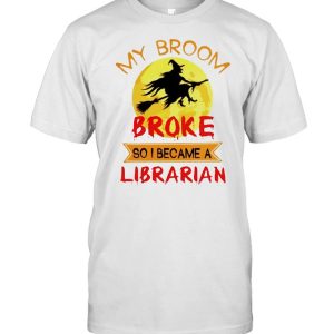 Witch my broom broke so I became a Librarian shirt 1