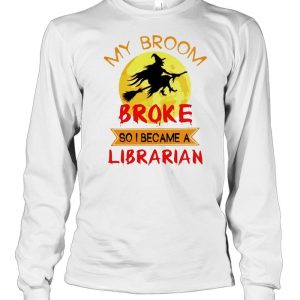 Witch my broom broke so I became a Librarian shirt 2 Witch my broom broke so I became a Librarian shirt 3