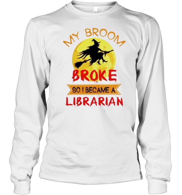 Witch my broom broke so I became a Librarian shirt