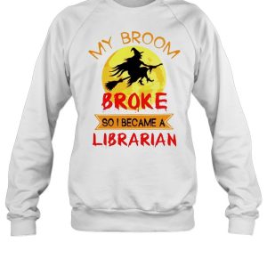 Witch my broom broke so I became a Librarian shirt 3 Witch my broom broke so I became a Librarian shirt 4