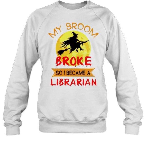 Witch my broom broke so I became a Librarian shirt