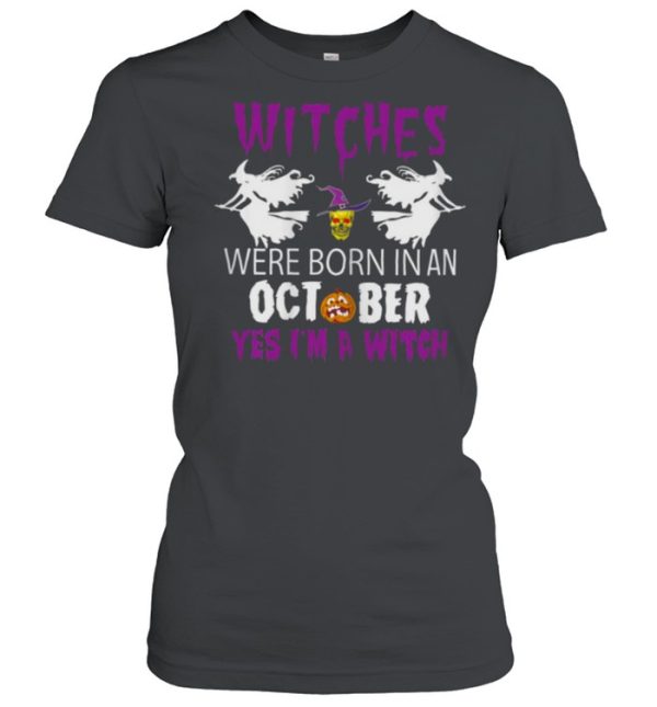 Witches Are Born In October Yes Im A Witch Halloween T-Shirt