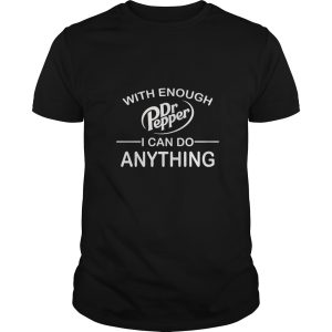 With enough Dr Pepper I can do anything shirt, hoodie