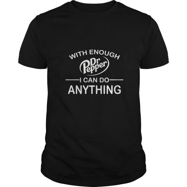 With enough Dr Pepper I can do anything shirt, hoodie