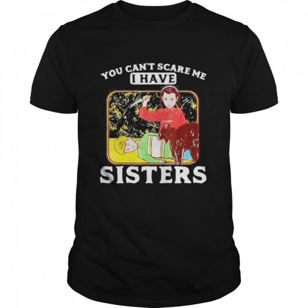 You Cant Scare Me I Have Sisters Brother Halloween Shirt