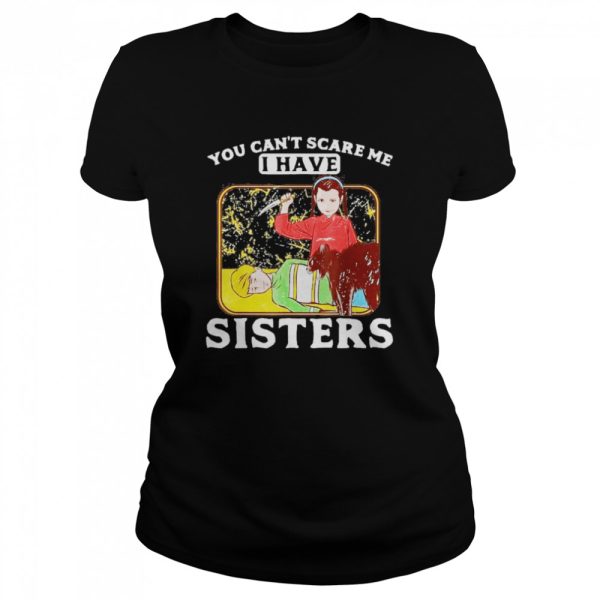 You Cant Scare Me I Have Sisters Brother Halloween Shirt