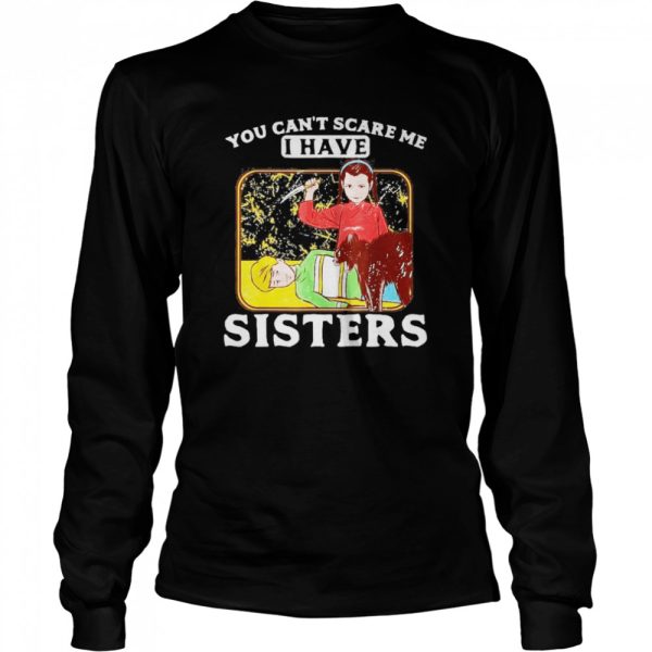 You Cant Scare Me I Have Sisters Brother Halloween Shirt