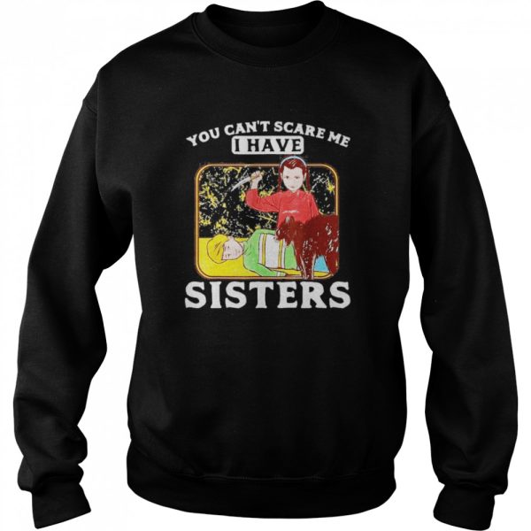 You Cant Scare Me I Have Sisters Brother Halloween Shirt