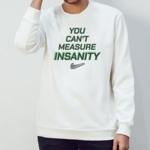 You can’t measure insanity get out shirt 1 You can't measure insanity get out shirt 2