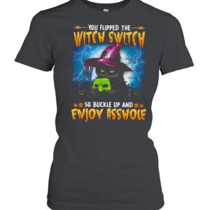 You flipped the witch switch so buckle up and enjoy asshole shirt
