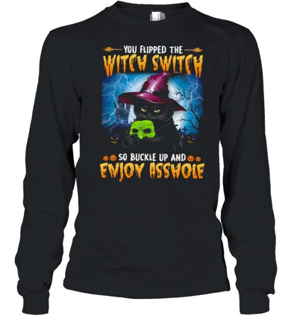 You flipped the witch switch so buckle up and enjoy asshole shirt