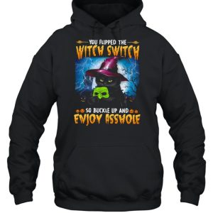 You flipped the witch switch so buckle up and enjoy asshole shirt 4 You flipped the witch switch so buckle up and enjoy asshole shirt 5