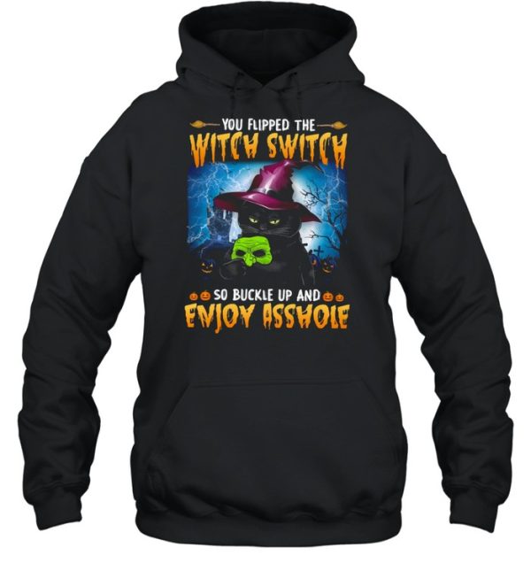 You flipped the witch switch so buckle up and enjoy asshole shirt