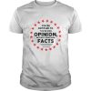 You’re entitled to your own opinions but not your own facts shirt