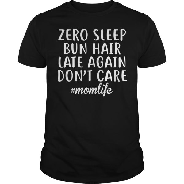 Zero sleep bun hair late again don’t care momlife shirt, hoodie