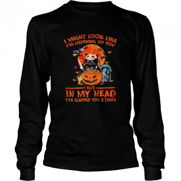 i might look like im listening to you but in my head ive slapped you 3 times halloween shirt