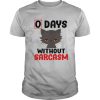 0 days without sarcasm funny shirt