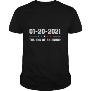 01 20 2021 the end of an error tshirt