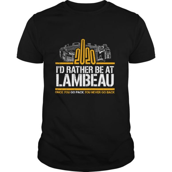 2020 I’d Rather Be At Lambeau Once You Go Pack You Never Go Back shirt