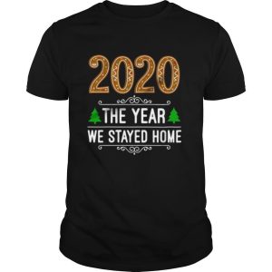2020 the year we stayed home Christmas shirt