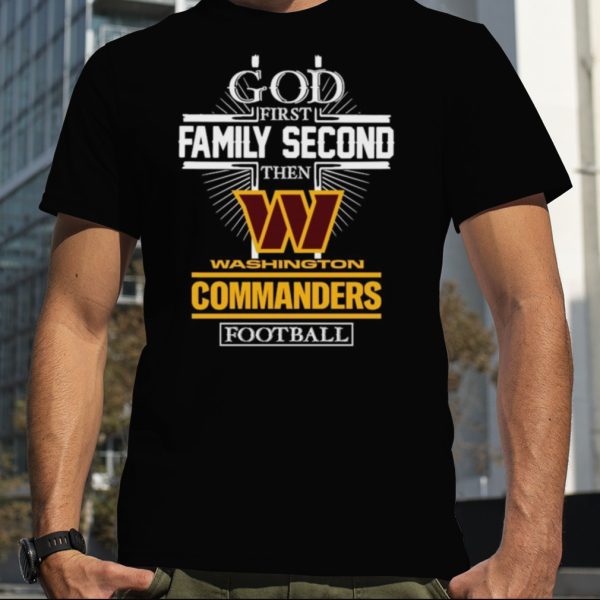 2023 God First Family Second Then Washington Commanders Football shirt