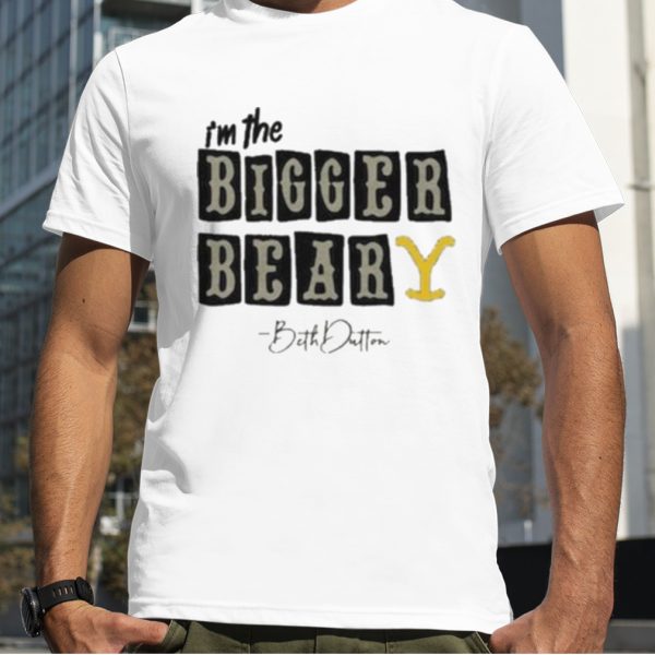 2023 I’m the bigger bear Beth Dutton shirt